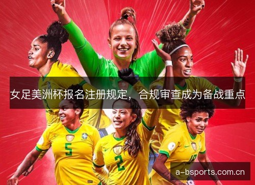 女足美洲杯报名注册规定，合规审查成为备战重点